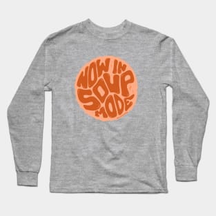 Now in Soup Mode Long Sleeve T-Shirt